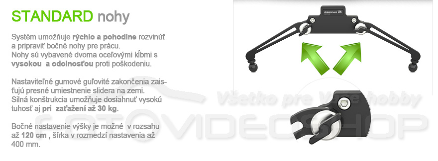 Systm umouje rchlo a pohodlne rozvin a pripravi bon nohy pre prcu. Nohy s vybaven dvoma oceovmi kbmi s vysokou  a odolnosou proti pokodeniu.  Nastaviten gumov guovit zakonenia zaisuj presn umiestnenie slidera na zemi. Siln kontrukcia umouje dosiahnu vysok tuhos aj pri  zaaen a 30 kg.  Bon nastavenie vky je mon  v rozsahu a 180 cm , rka v rozmedz nastavenia a 500 mm